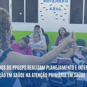 Mestrandos do PPGCPS realizam planejamento e intervenção de Educação em Saúde na Atenção Primária em Saúde